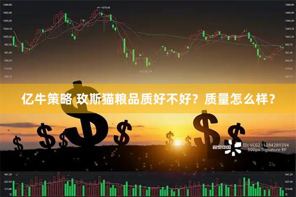 亿牛策略 玫斯猫粮品质好不好？质量怎么样？